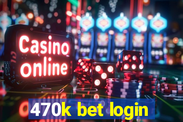 470k bet login